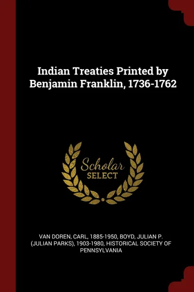 Обложка книги Indian Treaties Printed by Benjamin Franklin, 1736-1762, Carl Van Doren, Julian P. 1903-1980 Boyd