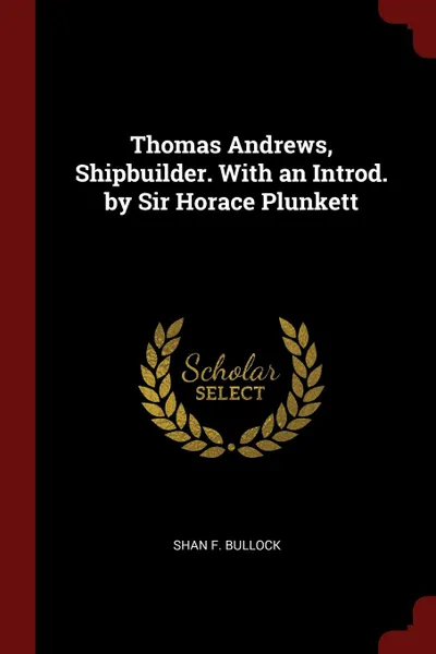 Обложка книги Thomas Andrews, Shipbuilder. With an Introd. by Sir Horace Plunkett, Shan F. Bullock