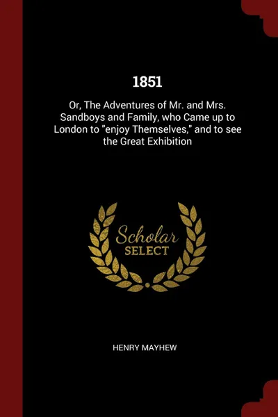 Обложка книги 1851. Or, The Adventures of Mr. and Mrs. Sandboys and Family, who Came up to London to 