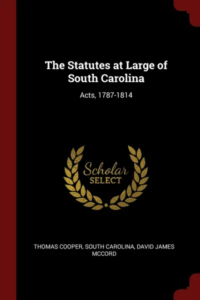 Обложка книги The Statutes at Large of South Carolina. Acts, 1787-1814, Thomas Cooper, South Carolina, David James McCord