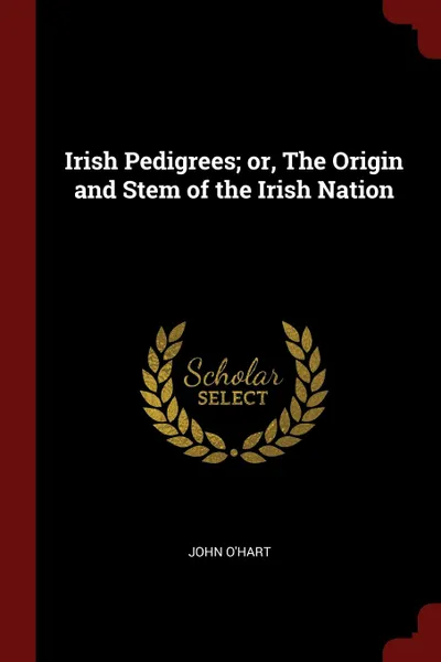 Обложка книги Irish Pedigrees; or, The Origin and Stem of the Irish Nation, John O'Hart