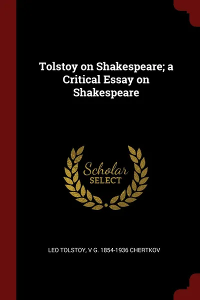 Обложка книги Tolstoy on Shakespeare; a Critical Essay on Shakespeare, Leo Tolstoy, V G. 1854-1936 Chertkov