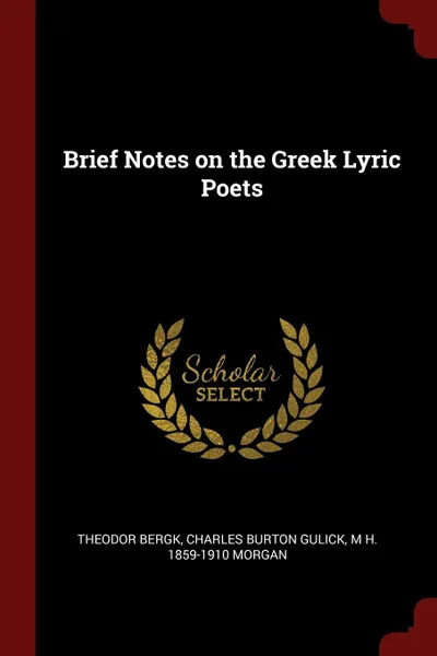 Обложка книги Brief Notes on the Greek Lyric Poets, Theodor Bergk, Charles Burton Gulick, M H. 1859-1910 Morgan