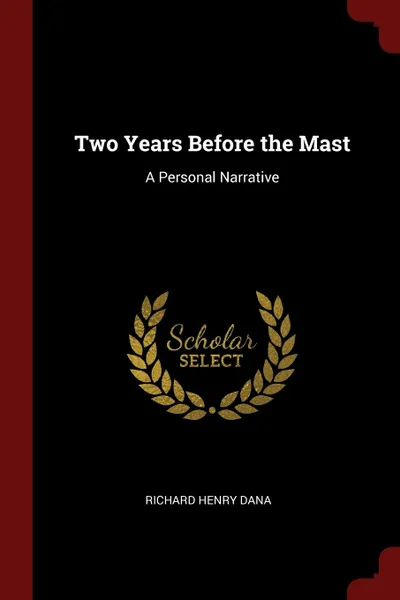 Обложка книги Two Years Before the Mast. A Personal Narrative, Richard Henry Dana