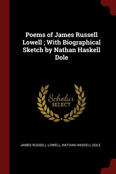 Обложка книги Poems of James Russell Lowell ; With Biographical Sketch by Nathan Haskell Dole, James Russell Lowell, Nathan Haskell Dole