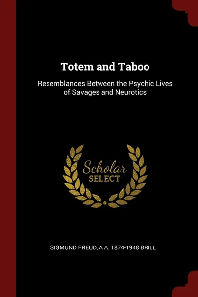 Обложка книги Totem and Taboo. Resemblances Between the Psychic Lives of Savages and Neurotics, Sigmund Freud, A A. 1874-1948 Brill