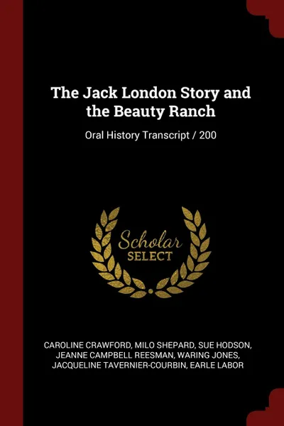 Обложка книги The Jack London Story and the Beauty Ranch. Oral History Transcript / 200, Caroline Crawford, Milo Shepard, Sue Hodson