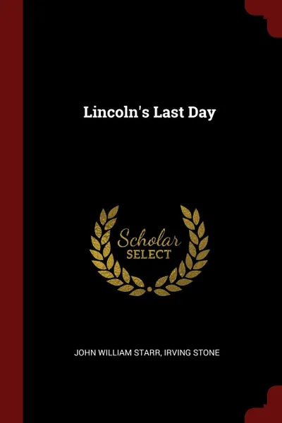 Обложка книги Lincoln.s Last Day, John William Starr, Irving Stone