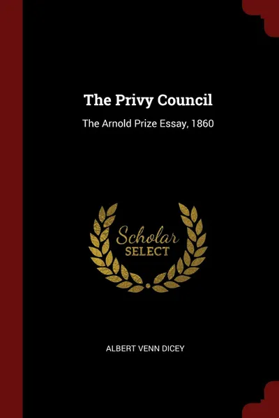 Обложка книги The Privy Council. The Arnold Prize Essay, 1860, Albert Venn Dicey