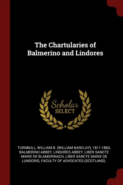 Обложка книги The Chartularies of Balmerino and Lindores, William B. 1811-1863 Turnbull, Balmerino Abbey, Lindores Abbey