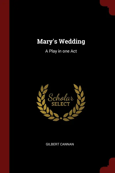 Обложка книги Mary.s Wedding. A Play in one Act, Gilbert Cannan