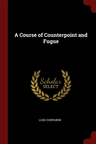 Обложка книги A Course of Counterpoint and Fugue, Luigi Cherubini