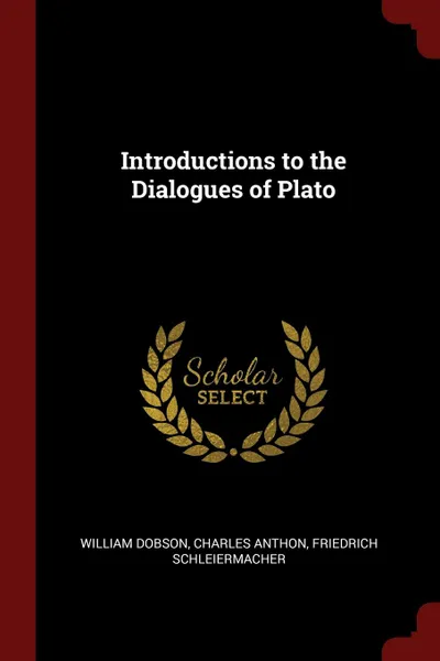 Обложка книги Introductions to the Dialogues of Plato, William Dobson, Charles Anthon, Friedrich Schleiermacher