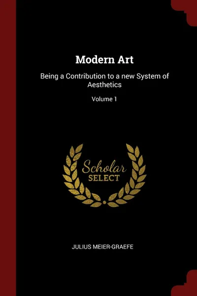 Обложка книги Modern Art. Being a Contribution to a new System of Aesthetics; Volume 1, Julius Meier-Graefe