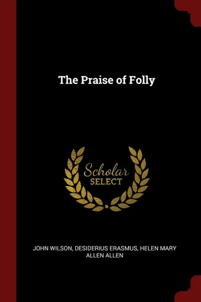 Обложка книги The Praise of Folly, John Wilson, Desiderius Erasmus, Helen Mary Allen Allen