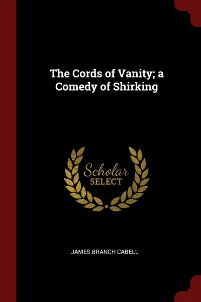 Обложка книги The Cords of Vanity; a Comedy of Shirking, James Branch Cabell