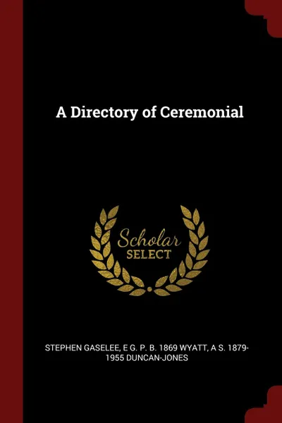 Обложка книги A Directory of Ceremonial, Stephen Gaselee, E G. P. b. 1869 Wyatt, A S. 1879-1955 Duncan-Jones