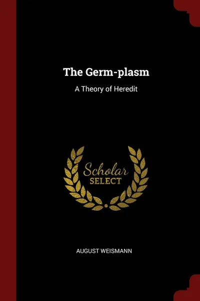 Обложка книги The Germ-plasm. A Theory of Heredit, August Weismann