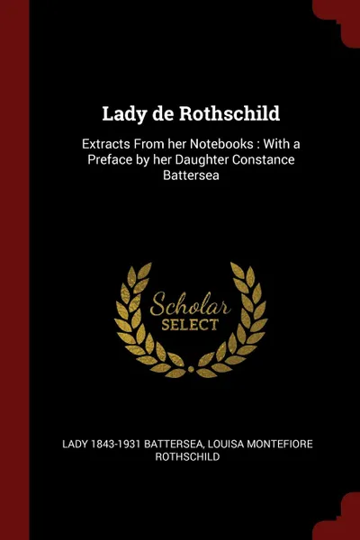 Обложка книги Lady de Rothschild. Extracts From her Notebooks : With a Preface by her Daughter Constance Battersea, Lady 1843-1931 Battersea, Louisa Montefiore Rothschild