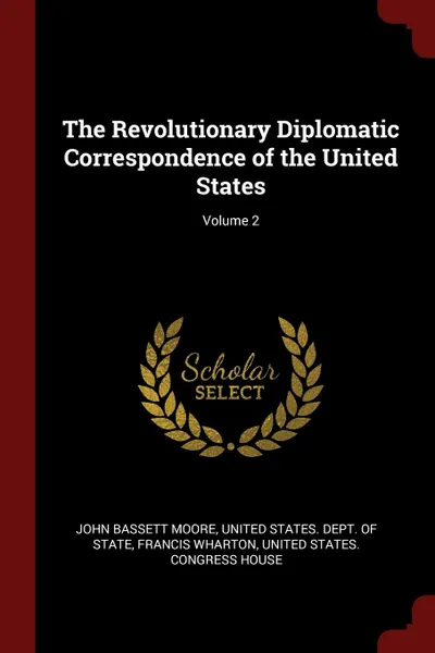 Обложка книги The Revolutionary Diplomatic Correspondence of the United States; Volume 2, John Bassett Moore, Francis Wharton