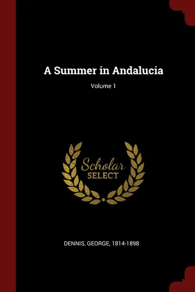 Обложка книги A Summer in Andalucia; Volume 1, Dennis George 1814-1898