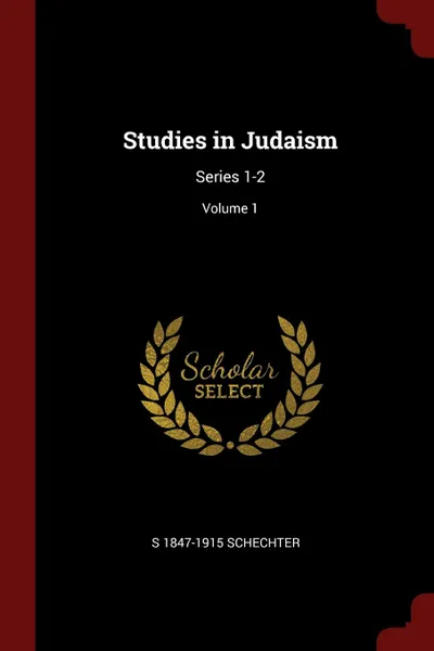 Обложка книги Studies in Judaism. Series 1-2; Volume 1, S 1847-1915 Schechter