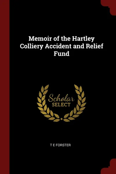 Обложка книги Memoir of the Hartley Colliery Accident and Relief Fund, T E Forster