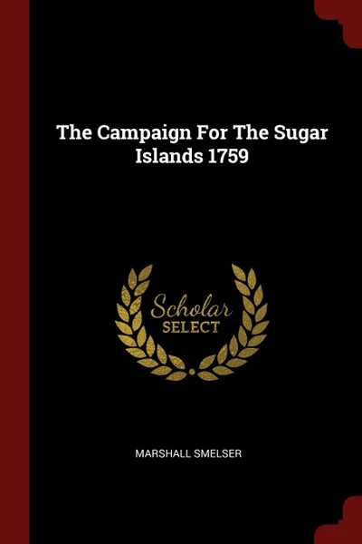 Обложка книги The Campaign For The Sugar Islands 1759, Marshall Smelser