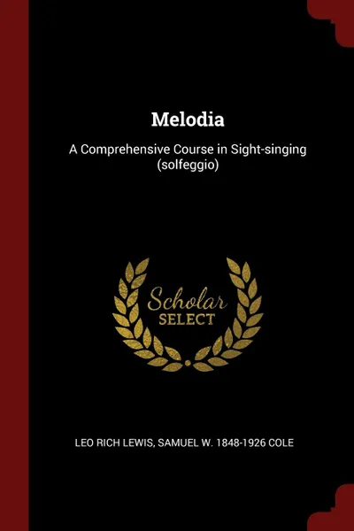 Обложка книги Melodia. A Comprehensive Course in Sight-singing (solfeggio), Leo Rich Lewis, Samuel W. 1848-1926 Cole