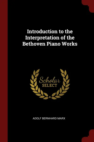 Обложка книги Introduction to the Interpretation of the Bethoven Piano Works, Adolf Bernhard Marx