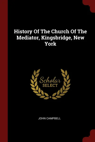 Обложка книги History Of The Church Of The Mediator, Kingsbridge, New York, John Campbell