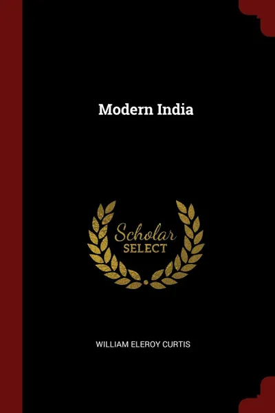 Обложка книги Modern India, William Eleroy Curtis