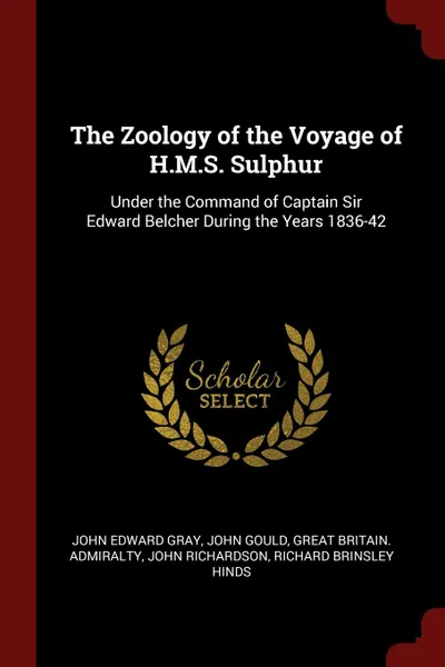 Обложка книги The Zoology of the Voyage of H.M.S. Sulphur. Under the Command of Captain Sir Edward Belcher During the Years 1836-42, John Edward Gray, John Gould, Great Britain. Admiralty