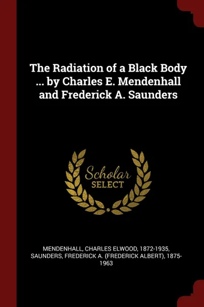 Обложка книги The Radiation of a Black Body ... by Charles E. Mendenhall and Frederick A. Saunders, Charles Elwood Mendenhall, Frederick A. 1875-1963 Saunders