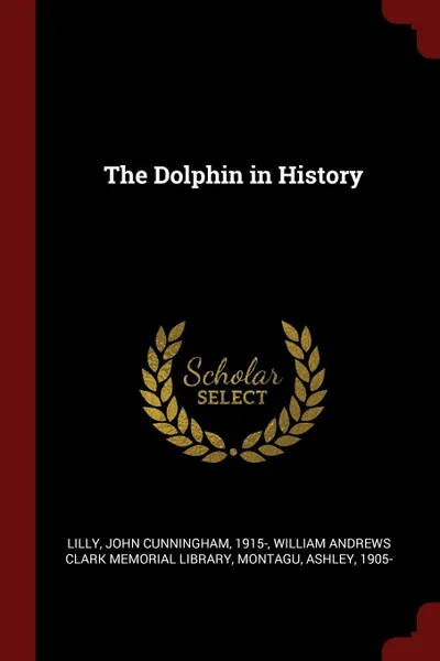 Обложка книги The Dolphin in History, John Cunningham Lilly, Ashley Montagu