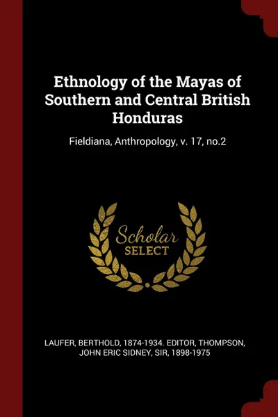 Обложка книги Ethnology of the Mayas of Southern and Central British Honduras. Fieldiana, Anthropology, v. 17, no.2, Berthold Laufer, John Eric Sidney Thompson