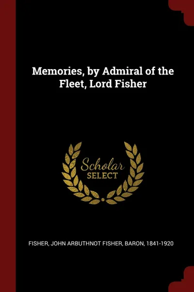 Обложка книги Memories, by Admiral of the Fleet, Lord Fisher, John Arbuthnot Fisher Fisher