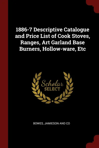 Обложка книги 1886-7 Descriptive Catalogue and Price List of Cook Stoves, Ranges, Art Garland Base Burners, Hollow-ware, Etc, Jamieson and Co Bowes