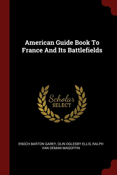 Обложка книги American Guide Book To France And Its Battlefields, Enoch Barton Garey