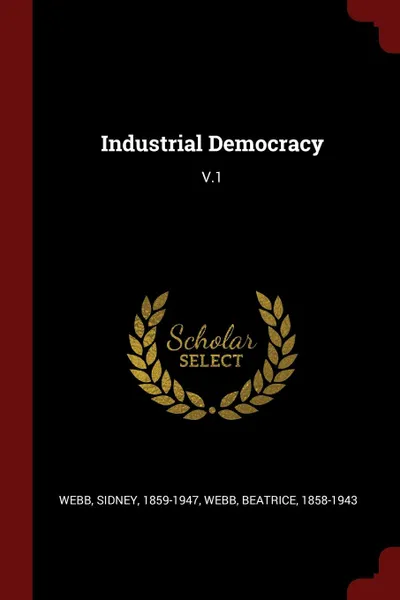 Обложка книги Industrial Democracy. V.1, Sidney Webb, Beatrice Webb