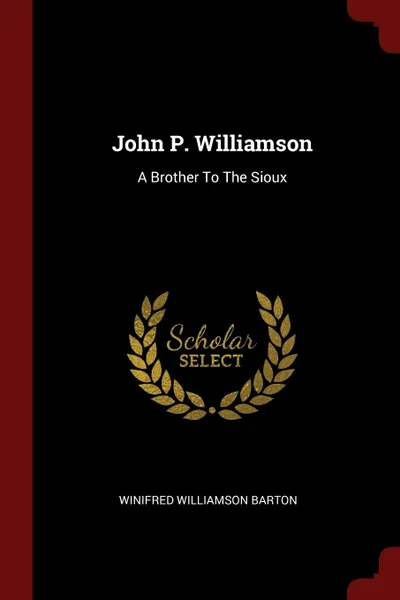 Обложка книги John P. Williamson. A Brother To The Sioux, Winifred Williamson Barton