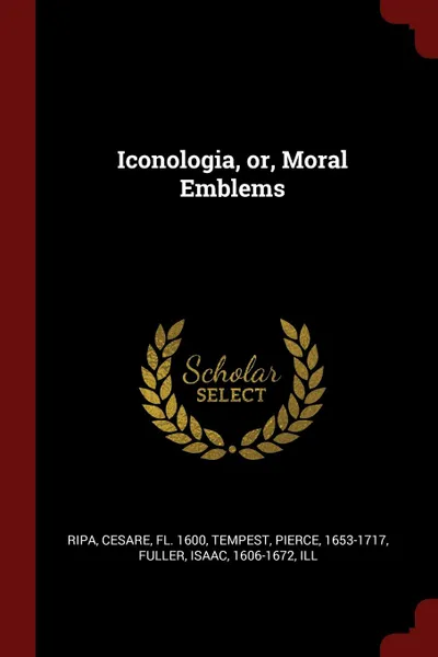 Обложка книги Iconologia, or, Moral Emblems, Cesare Ripa, Pierce Tempest, Isaac Fuller