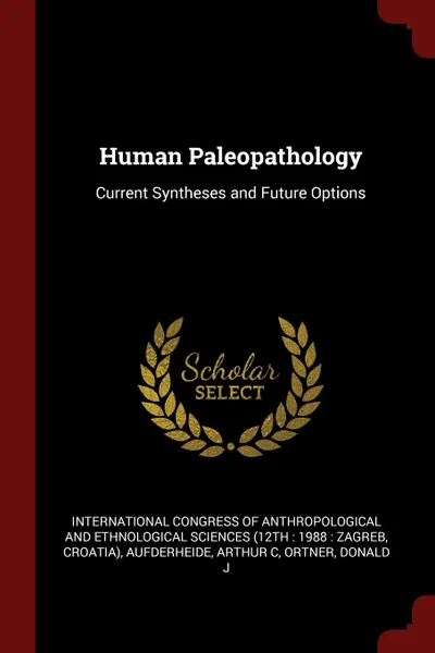 Обложка книги Human Paleopathology. Current Syntheses and Future Options, Arthur C Aufderheide, Donald J Ortner