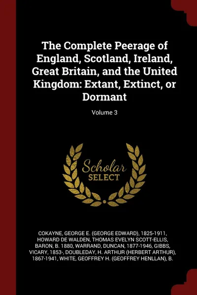 Обложка книги The Complete Peerage of England, Scotland, Ireland, Great Britain, and the United Kingdom. Extant, Extinct, or Dormant; Volume 3, George E. 1825-1911 Cokayne, Duncan Warrand