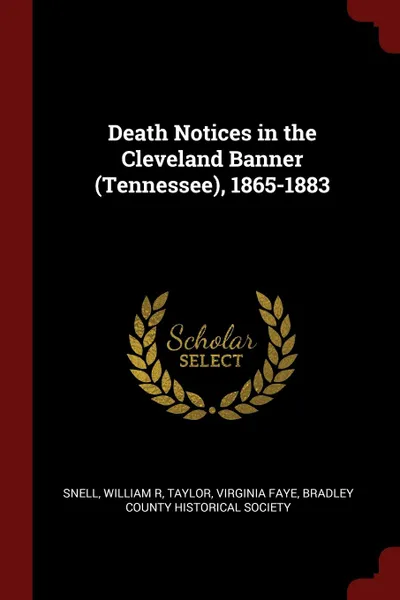 Обложка книги Death Notices in the Cleveland Banner (Tennessee), 1865-1883, William R Snell, Virginia Faye Taylor