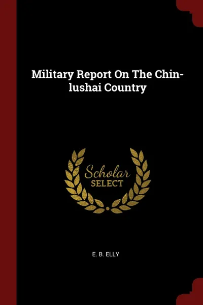 Обложка книги Military Report On The Chin-lushai Country, E. B. Elly