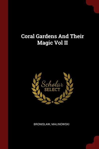 Обложка книги Coral Gardens And Their Magic Vol II, Bronislaw Bronislaw, Malinowski Malinowski