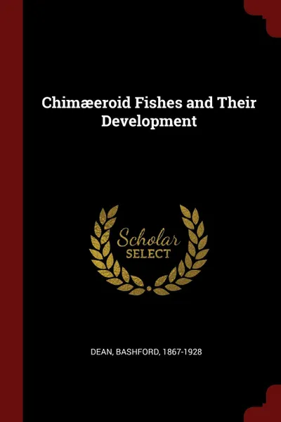 Обложка книги Chimaeeroid Fishes and Their Development, Bashford Dean