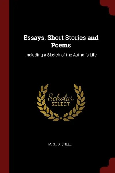 Обложка книги Essays, Short Stories and Poems. Including a Sketch of the Author.s Life, M. S. b. Snell