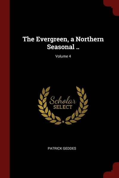 Обложка книги The Evergreen, a Northern Seasonal ..; Volume 4, Patrick Geddes